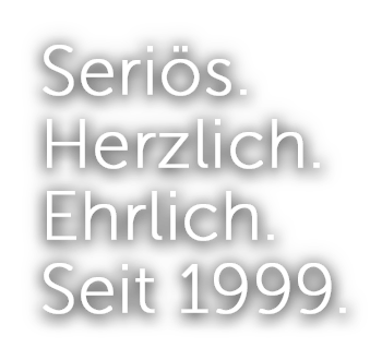 Seriös.Herzlich.Ehrlich.Seit 1999